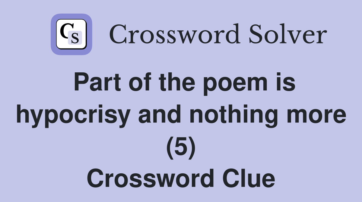 Part of the poem is hypocrisy and nothing more (5) Crossword Clue